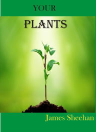 Title: Your Plants by James Sheehan, Author: James  Sheehan