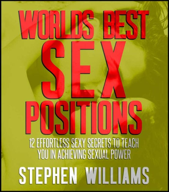 Worlds Best Sex Positions Effortless Sexy Secrets To Teach You In Achieving Sexual Power By