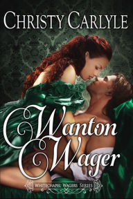 Title: Wanton Wager (A Whitechapel Wagers Novella), Author: Christy Carlyle