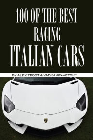 Title: 100 of the Best Racing Italian Cars, Author: Alex Trostanetskiy