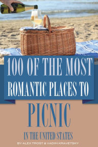 Title: 100 of the Best Romantic Places to Picnic In the United States, Author: Alex Trostanetskiy