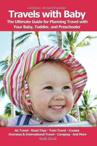 Travels with Baby: The Ultimate Guide for Planning Travel with Your Baby, Toddler, and Preschooler