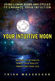 Title: Your Intuitive Moon: Using Lunar Signs and Cycles to Enhance Your Intuition, Author: Trish MacGregor