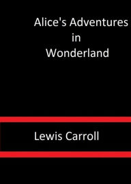 Title: Alice's Adventures in Wonderland by Lewis Carroll, Author: Lewis Carroll