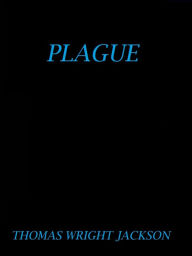 Title: Plague by Thomas Wright Jackson, Author: Thomas Wright Jackson