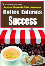 Title: Coffee Eateries Success:Becoming a Successful Coffee Entrepreneur, Author: Vincent Gabriel