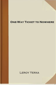 Title: One-Way Ticket to Nowhere, Author: Leroy Yerxa