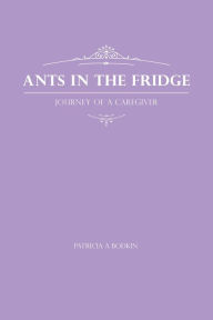Title: Ants in the Fridge: Journey of a Caregiver, Author: Patricia A. Bodkin