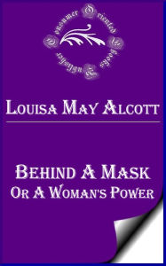 Behind a Mask; or, a Woman's Power by Louisa May Alcott