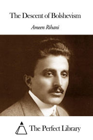 Title: The Descent of Bolshevism, Author: Ameen Rihani