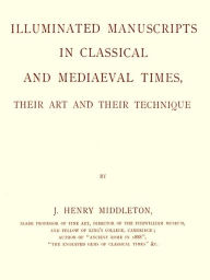 Title: Illuminated Manuscripts in Classical and Mediaeval Times, Author: J. Henry Middleton