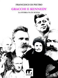 Title: Gracchi e Kennedy - La storia va in scena, Author: Francesco Di Pietro