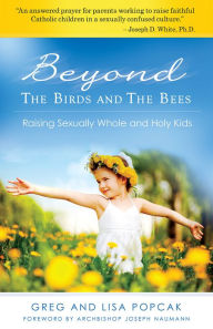 Title: Beyond the Birds and the Bees: Raising Sexually Whole and Holy Kids, Author: Gregory Popcak