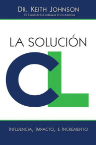 Title: La Solución CL: Influencia, Impacto, e Incremento, Author: Keith Johnson