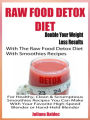 Raw Food Detox Diet: Double Your Weight Loss Results With The Raw Food Detox Diet With Smoothies Recipes For Healthy, Clean & Scrumptious Smoothies Recipes You Can Make With Your Favorite Hight-Speed Blender Or Hand-Held Blender