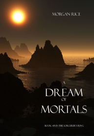 Title: A Dream of Mortals (Book #15 in the Sorcerer's Ring), Author: Morgan Rice
