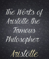 The Works of Aristotle the Famous Philosopher
