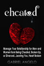 CHEATED - Manage Your Relationship for Men and Women from Being Cheated, Broken Up, or Divorced...Leaving You, Heart Broken (Relationship Advice, Relationship Problems, Marriage Problems)