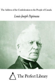 Title: The Address of the Confederation to the People of Canada, Author: Louis-Joseph Papineau