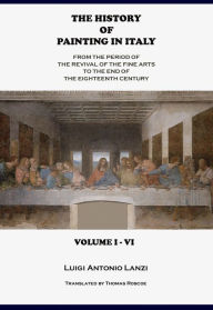 Title: The History of Painting in Italy, Volume 1, Author: Luigi Antonio Lanzi