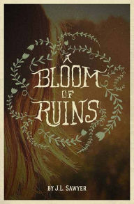 Title: A Bloom Of Ruins, Author: J.L. Sawyer