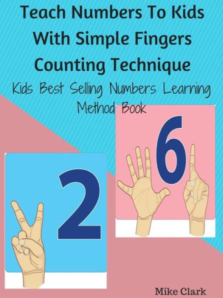 Teach Numbers To Kids With Simple Fingers Counting Technique : Kids Best Selling Numbers Learning Method Book
