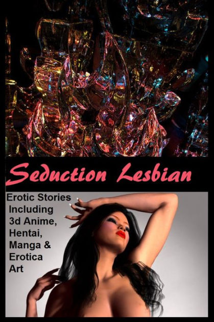 Seduction Lesbian #13 Erotic Stories Including 3d Anime, Hentai, Manga &  Erotica Art #13 ( sex, porn, fetish, bondage, oral, anal, ebony, hentai, ...