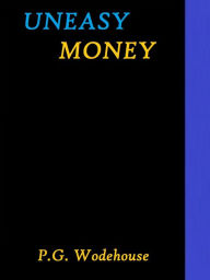 Title: Uneasy Money by P. G. Wodehouse, Author: P. G. Wodehouse