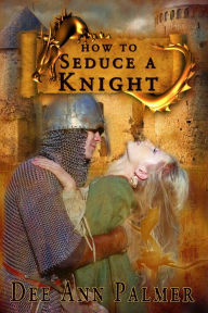 Title: How to Seduce a Knight, Author: Dee Ann Palmer