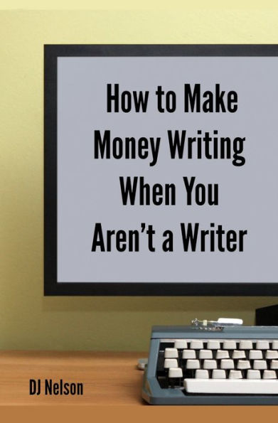 How to Make Money Writing When You Aren't a Writer
