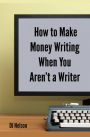 How to Make Money Writing When You Aren't a Writer