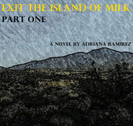 Title: Exit the Island of Milk - Part One, Author: Adriana Ramirez