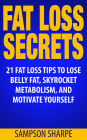 Fat Loss Secrets - 21 Fat Loss Tips to Lose Belly Fat, Skyrocket Metabolism, and Motivate Yourself