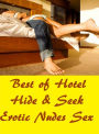 Best of Hotel Hide & Seek Erotic Nudes Sex ( sex, porn, real porn, BDSM, bondage, oral, anal, erotic, erotica, xxx, gay, lesbian, handjob, blowjob, erotic sex stories, shemale, nudes ) Presented by Resounding Wind Publishing