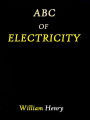 ABC of Electricity by William Henry M.