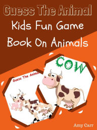 Title: Guess The Animal Kids Fun Game Book On Animals, Author: Amy Carr