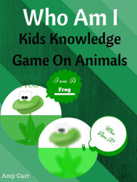 Title: Who Am I : Kids Knowledge Game On Animals, Author: Amy Carr