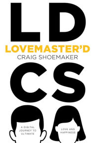 Title: Lovemaster'd: A Digital Journey to Ultimate Love and Happiness, Author: Craig Shoemaker