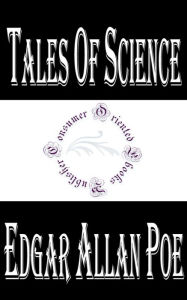 Tales of Science by Edgar Allan Poe: 6 Works (Mesmeric Revelation, Ms. Found in a Bottle, Some Words with a Mummy, Balloon-Hoax, Facts in the Case of M. Valdemar, Thousand-and-Second Tale of Scheherazade)