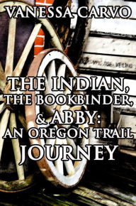The Indian, The Bookbinder & Abby- An Oregon Trail Journey (Christian Historical Western Romance)
