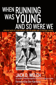 Title: When Running Was Young and So Were We, Author: Jack D.Welch