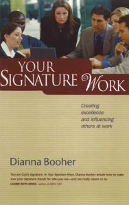 Title: Your Signature Work: Creating Excellence and Influencing Others at Work, Author: Dianna Booher