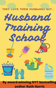 HUSBAND TRAINING SCHOOL (Strong, Savvy Women...And The Men Who Love Them, Book #3)