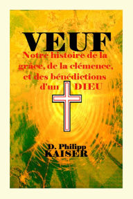 Title: VEUF Notre histoire de la grâce, de la clémence, et des bénédictions d'un DIEU, Author: D. Philipp Kaiser