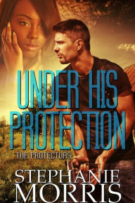 Title: Under His Protection (The Protectors, Book 4), Author: Stephanie Morris