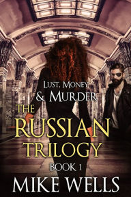Title: The Russian Trilogy, Book 1 (Lust, Money & Murder #4), Author: Mike Wells