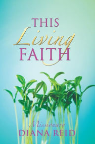 Title: This Living Faith, Author: Missionary Diana Reid