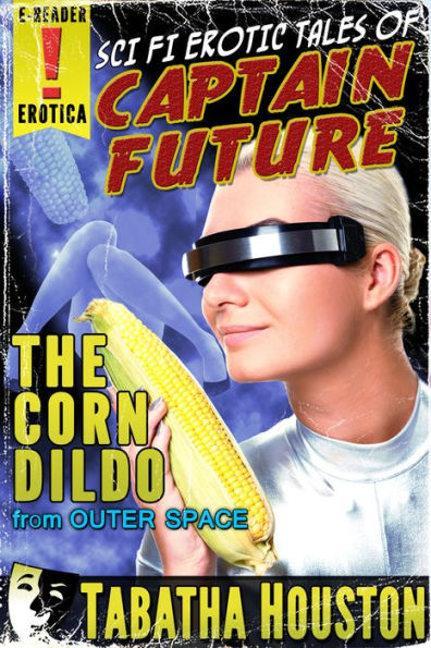 Captain Future - The Corn Dildo From Outer Space (Pulp Science Fiction Erotica)