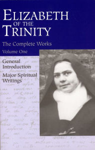 Title: Elizabeth of the Trinity Complete Works, Volume I: I Have Found God, General Introduction and Major Spiritual Writings, Author: Elizabeth of the Trinity