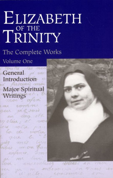 Elizabeth of the Trinity Complete Works, Volume I: I Have Found God, General Introduction and Major Spiritual Writings